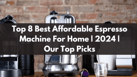 Top 8 Best Affordable Espresso Machine For Home | 2024 | Our Top Picks